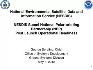 George Serafino , Chief Office of Systems Development Ground Systems Division May 3, 2012