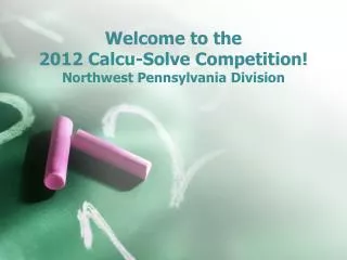 Welcome to the 2012 Calcu -Solve Competition! Northwest Pennsylvania Division