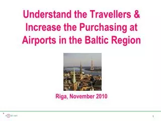 Understand the Travellers &amp; Increase the Purchasing at Airports in the Baltic Region DFNI Riga, November 2010