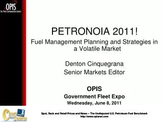PETRONOIA 2011! Fuel Management Planning and Strategies in a Volatile Market Denton Cinquegrana Senior Markets Editor OP