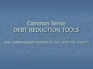 Common Sense DEBT REDUCTION TOOLS (Use mathematical formulas to turn debt into wealth)