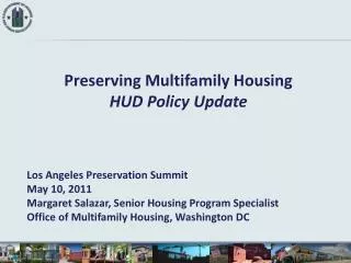 Preserving Multifamily Housing HUD Policy Update Los Angeles Preservation Summit May 10, 2011 Margaret Salazar, Senior H