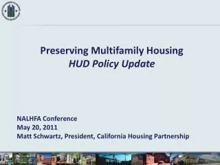 Preserving Multifamily Housing HUD Policy Update NALHFA Conference May 20, 2011 Matt Schwartz, President, California Hou