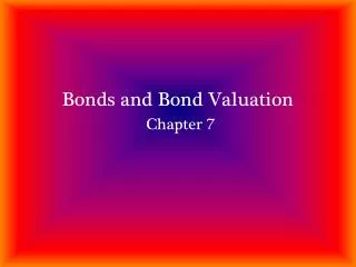 Bonds and Bond Valuation Chapter 7