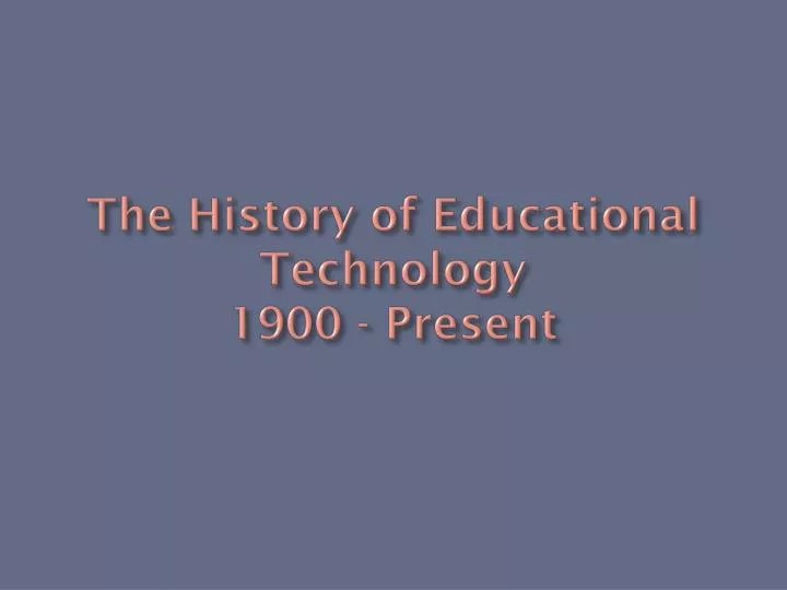 the history of educational technology 1900 present