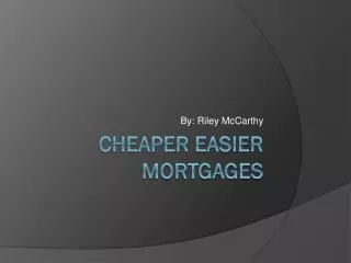 Cheaper Easier Mortgages
