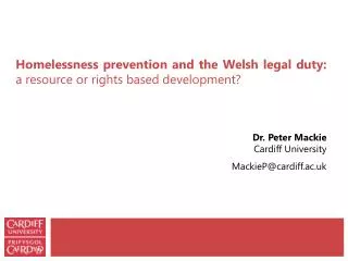 Homelessness prevention and the Welsh legal duty: a resource or rights based development? Dr. Peter Mackie Cardiff Un