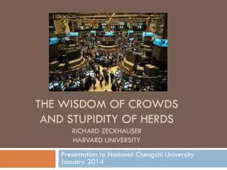 The Wisdom of crowds and stupidity of herds Richard Zeckhauser Harvard University
