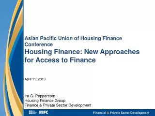 Asian Pacific Union of Housing Finance Conference Housing Finance: New Approaches for Access to Finance
