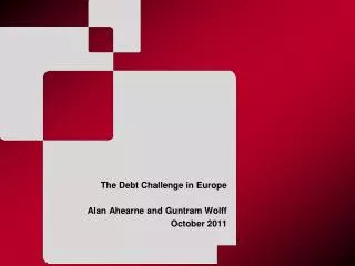 The Debt Challenge in Europe Alan Ahearne and Guntram Wolff October 2011