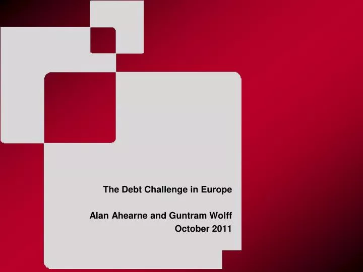 the debt challenge in europe alan ahearne and guntram wolff october 2011
