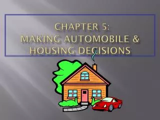 CHAPTER 5: MAKING AUTOMOBILE &amp; HOUSING DECISIONS