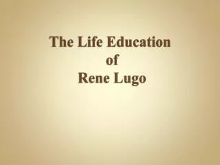 The Life Education of Rene Lugo