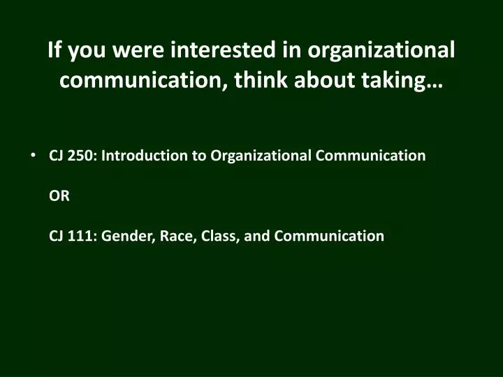 if you were interested in organizational communication think about taking