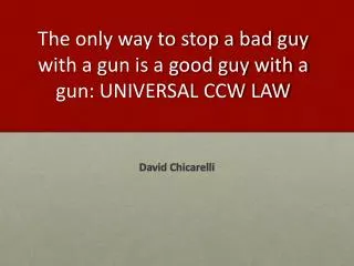 The only way to stop a bad guy with a gun is a good guy with a gun: UNIVERSAL CCW LAW