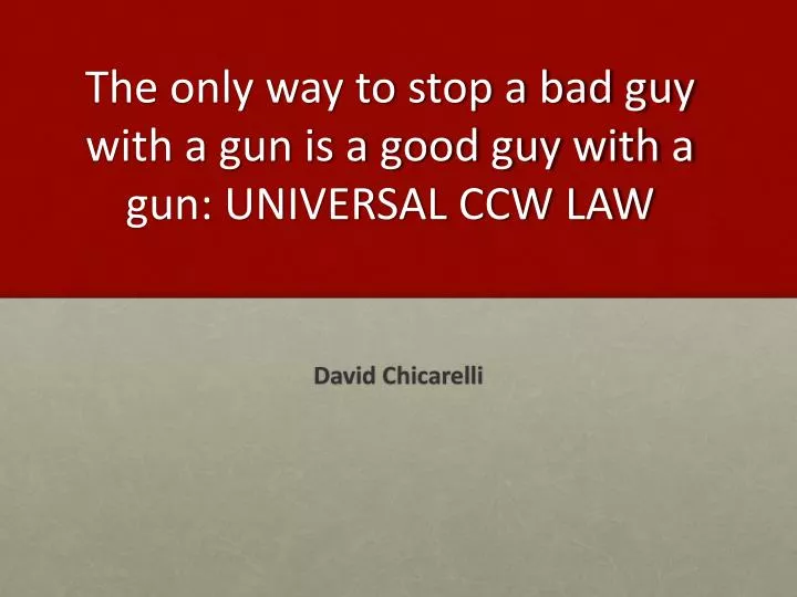the only way to stop a bad guy with a gun is a good guy with a gun universal ccw law