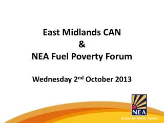 East Midlands CAN &amp; NEA Fuel Poverty Forum Wednesday 2 nd October 2013