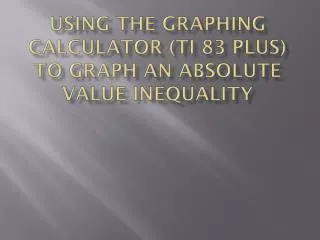 Using the graphing calculator ( ti 83 plus) to graph an absolute value inequality
