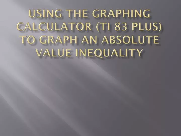 using the graphing calculator ti 83 plus to graph an absolute value inequality