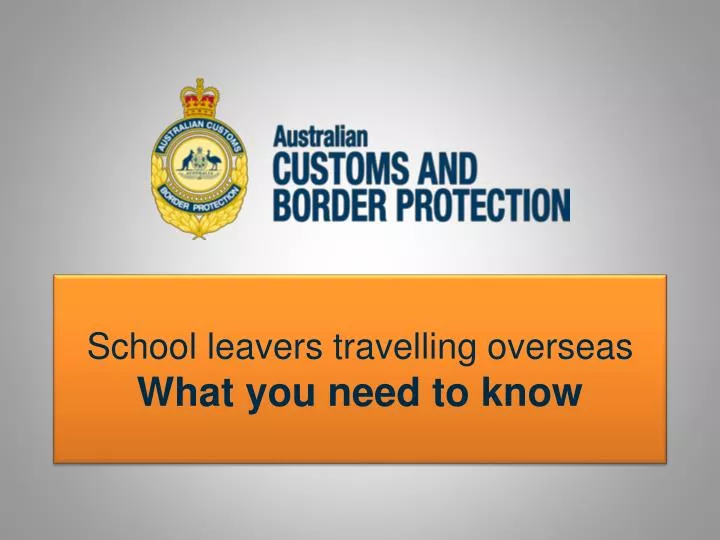 school leavers travelling overseas what you need to know