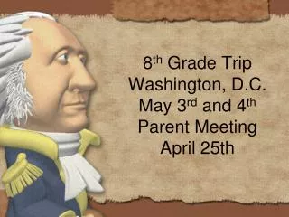 8 th Grade Trip Washington, D.C. May 3 rd and 4 th Parent Meeting April 25th