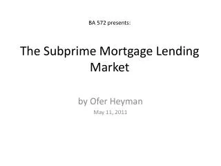 BA 572 presents: The Subprime Mortgage Lending Market