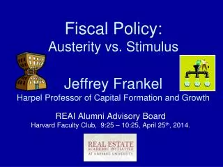 Fiscal Policy: Austerity vs. Stimulus Jeffrey Frankel Harpel Professor of Capital Formation and Growth
