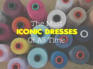 The Most Iconic Dresses Of All Time