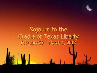 Sojourn to the Cradle of Texas Liberty February 28 – March 1, 2013