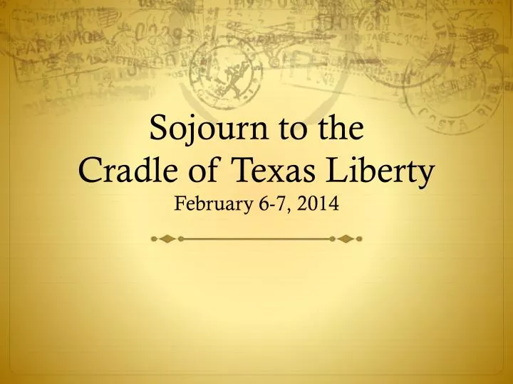 sojourn to the cradle of texas liberty february 6 7 2014