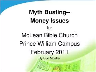 Myth Busting-- Money Issues for McLean Bible Church Prince William Campus February 2011 By Bud Moeller