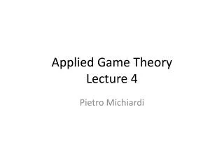 Applied Game Theory Lecture 4