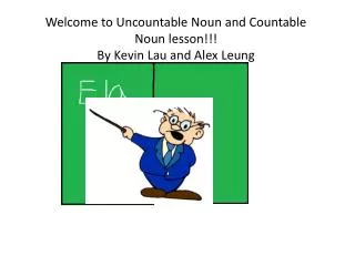 Welcome to Uncountable Noun and Countable Noun lesson!!! By Kevin Lau and Alex Leung