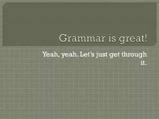 Grammar is great!