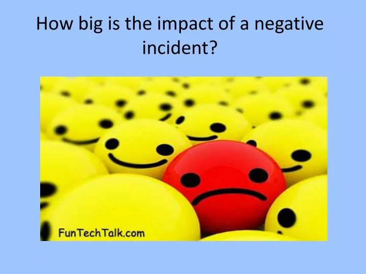 how big is the impact of a negative incident