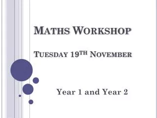 Maths Workshop Tuesday 19 th November