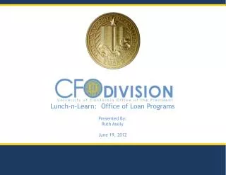 Lunch-n-Learn: Office of Loan Programs Presented By: Ruth Assily June 19, 2012