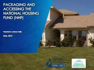 PACKAGING AND ACCESSING THE NATIONAL HOUSING FUND (NHF) Presented by Iyobosa Omijie May, 2013