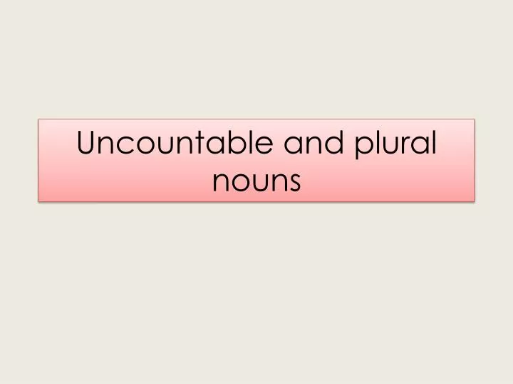 uncountable and plural nouns