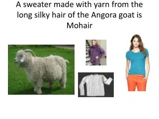 A sweater made with yarn from the long silky hair of the Angora goat is Mohair
