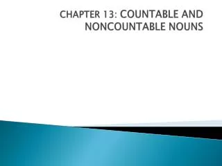 CHAPTER 13: COUNTABLE AND NONCOUNTABLE NOUNS