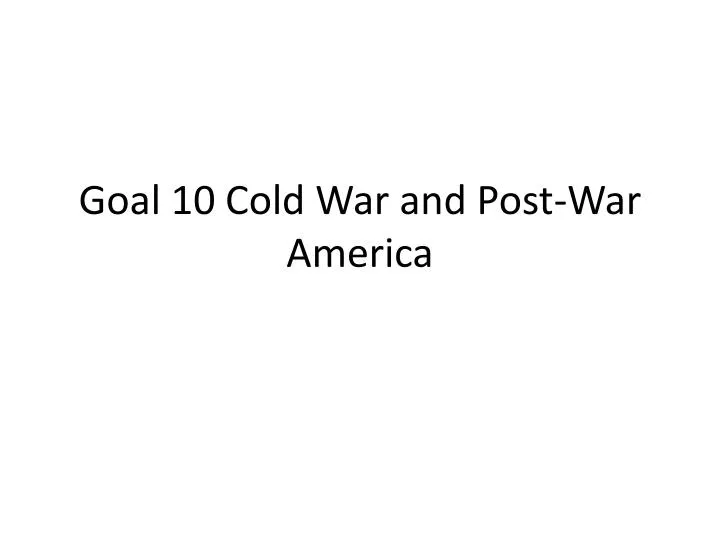 goal 10 cold war and post war america