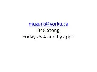 mcgurk@yorku.ca 348 Stong Fridays 3-4 and by appt.