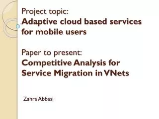 Project topic: Adaptive cloud based services for mobile users Paper to present: Competitive Analysis for Service Migra