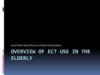 OVERVIEW OF Ect USE IN THE ELDERLY