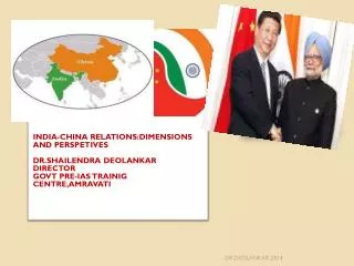 INDIA-CHINA RELATIONS:DIMENSIONS AND PERSPETIVES DR.SHAILENDRA DEOLANKAR DIRECTOR GOVT PRE-IAS TRAINIG CENTRE,AMRAVATI