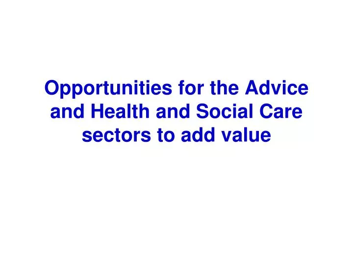 opportunities for the advice and health and social care sectors to add value