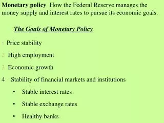 Monetary policy How the Federal Reserve manages the money supply and interest rates to pursue its economic goals.
