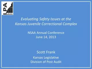 Evaluating Safety Issues at the Kansas Juvenile Correctional Complex NSAA Annual Conference June 14, 2013