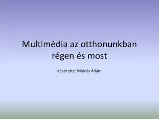 multim dia az otthonunkban r gen s most
